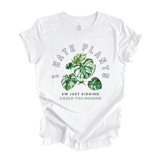 i hate plants (ew just kidding) tshirt